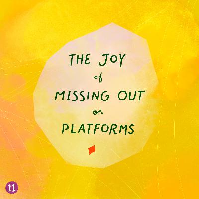 11. the joy of missing out on platforms