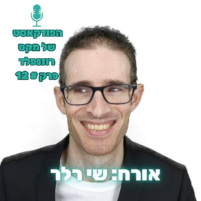 פרק # 12: מקס רוזנפלד מראיין את שי רלר