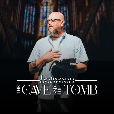 Between the Cave & the Tomb | The Way of the Disciple | Pastor Charlie Dawes