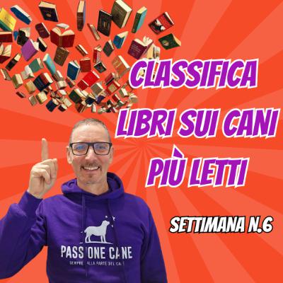 EP.25 CLASSIFICA DEI LIBRI SUI CANI PIÙ LETTI : SETTIMANA N.6