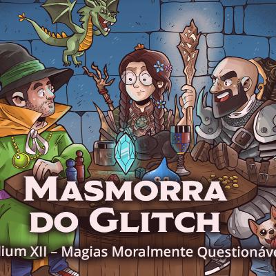 Masmorra do Glitch - Episodium XII - Magias Moralmente Questionáveis