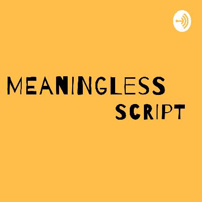 MEANINGLESS SCRIPTS MEANINGLESS SCRIPTS