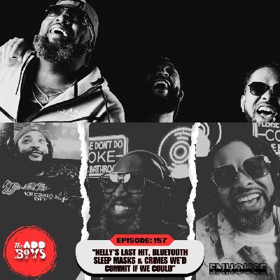THE ADD BOYS EPISODE 157: Nelly’s Last Hit, Bluetooth Sleep Masks & Crimes We’d Commit If We Could