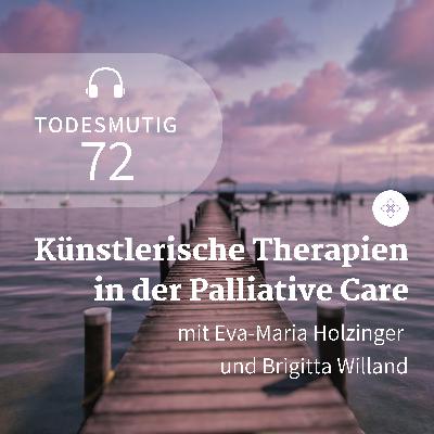 72 - Künstlerische Therapien am Lebensende (mit Eva-Maria Holzinger und Brigitta Willand)