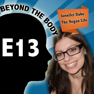 BEYOND THE BODY #13: JENNIFER DUKE - BEING VEGAN