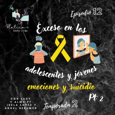 T2 Ep 12 - Los excesos en los adolescentes y jóvenes, emociones y suicidio Ft. Isela López y Ángel Berumen Pt. 2