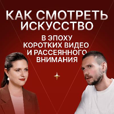Как смотреть искусство в эпоху коротких видео и рассеянного внимания? Артур Чех - искусствовед и популяризатор искусства