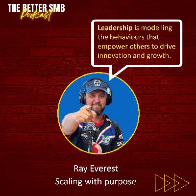 Scaling with Purpose: Ray Everest on Leadership, Innovation & Impact