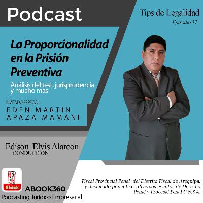 EP. 17 - LA IMPORTANCIA DE LA PROPORCIONALIDAD EN LA PRISION PREVENTIVA, ANALISIS Y JURISPRUDENCIA AL RESPECTO - MARTIN EDEN APAZA MAMANI - TIPS DE LEGALIDAD - ABOOK360