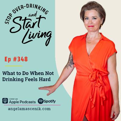 Ep 348 What To Do When Not Drinking Feels Hard