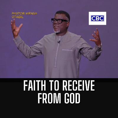 Faith To Receive From God || Pastor Mensa Otabil