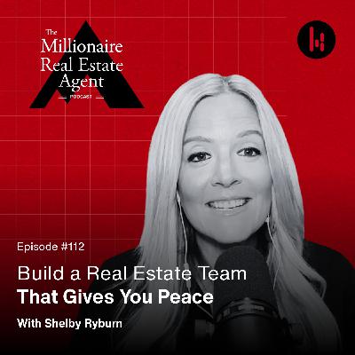 112. Build a Real Estate Team That Gives You Peace with Shelby Ryburn