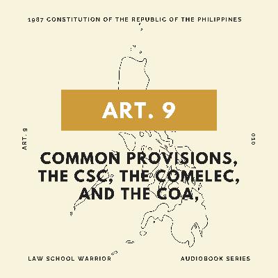 Consti: Article 9 - Common Provisions, CSC, COMELEC, & COA