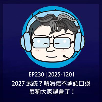 EP230 | 2025-1201 2027武統?賴清德不承認口誤,反稱大家誤會了! EP230 | 2025-1201 2027武統?賴清德不承認口誤,反稱大家誤會了!