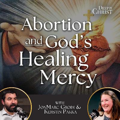 Abortion and God's Healing Mercy - Deep in Christ, Episode 90