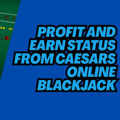 Profit and Earn Status from Caesars Online Blackjack