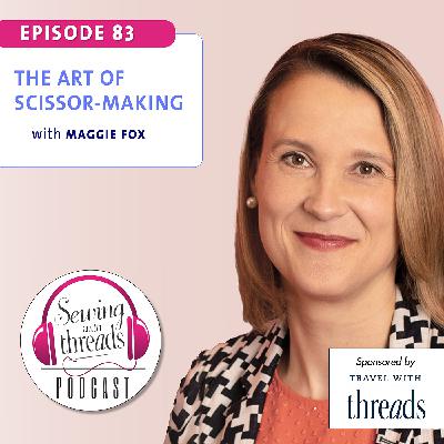 The Art of Scissor Making, with Maggie Fox | Episode 83