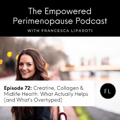 Episode 72: Creatine, Collagen & Midlife Health: What Actually Helps (and What’s Overhyped) Episode 72: Creatine, Collagen & Midlife Health: What Actually Helps (and What’s Overhyped)