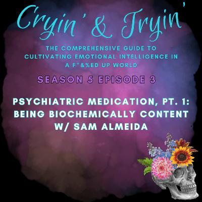 S5E3 - Psychiatric Medication, Pt. 1: Being Biochemically Content w/ Sam Almeida