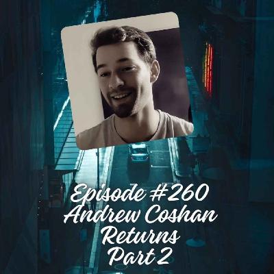 Episode #260 - Andrew Coshan Returns! Part 2
