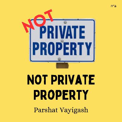 Not Private Property (Parshat Vayigash)