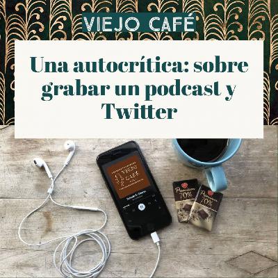 Una autocrítica: sobre grabar un podcast y Twitter