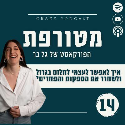 פרק 14- איך לאפשר לעצמי לחלום בגדול ולשחרר את הספקות והפחדים?