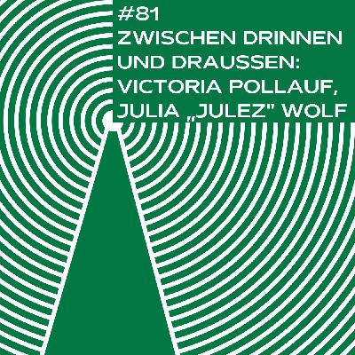 #81 - Zwischen drinnen und draußen: Victoria Pollauf und Julia „Julez" Wolf