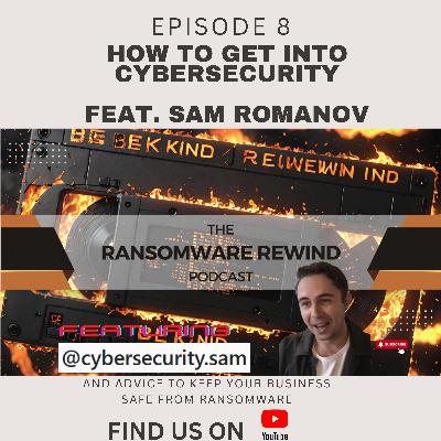 How to get into Cybersecurity with Sam Romanov - EP 8
