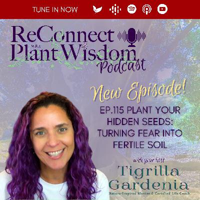 Ep.115 Plant Your Hidden Seeds: Turning Fear into Fertile Soil Ep.115 Plant Your Hidden Seeds: Turning Fear into Fertile Soil