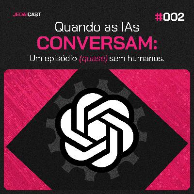 #002 - Quando as IAs Conversam: um episódio (quase) sem humanos #002 - Quando as IAs Conversam: um episódio (quase) sem humanos