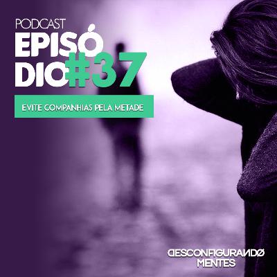 Episódio #37 - Evite Companhias pela Metade