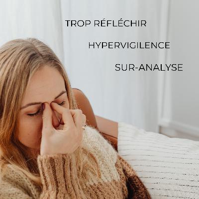 Trop réfléchir, sur-analyse et hypervigilance : Quand le mental ne s’arrête jamais