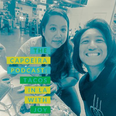 Episode 32: The Capoeira Podcast: Episode 32: Tacos in Cars with Joy