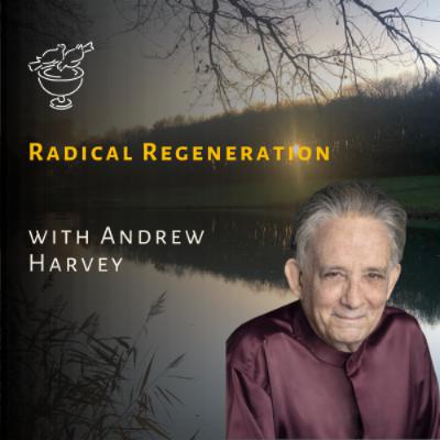 Radical Regeneration with Andrew Harvey Radical Regeneration with Andrew Harvey