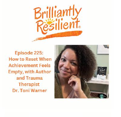 Episode 225: How to Reset When Achievement Feels Empty, with Dr. Toni Warner Episode 225: How to Reset When Achievement Feels Empty, with Dr. Toni Warner