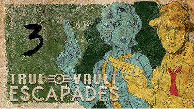 True Vault Escapades Ep 3: A New Kind Of World