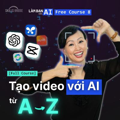 Khóa học 8: Trọn Bộ Kỹ Năng Tạo Video Với AI (Kèm Thực Hành Làm MV, Phim Hoạt Hình) | Làm Bạn Với AI