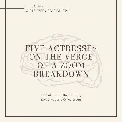 Girl's Week Pt. 1: Five Actresses On the Verge of a Zoom Breakdown Girl's Week Pt. 1: Five Actresses On the Verge of a Zoom Breakdown