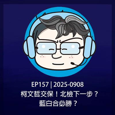 EP157 | 2025-0908 柯文哲交保！北檢下一步？藍白合必勝？