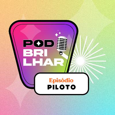 01 - Pod Brilhar podcast: episódio piloto