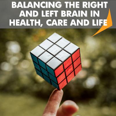 SEASON 5 - EPISODE 7: BALANCING THE RIGHT AND LEFT BRAIN IN HEALTH, CARE AND LIFE
