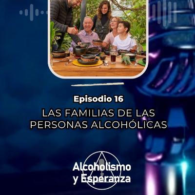 Episodio 16 - Las familias de las personas alcohólicas Episodio 16 - Las familias de las personas alcohólicas