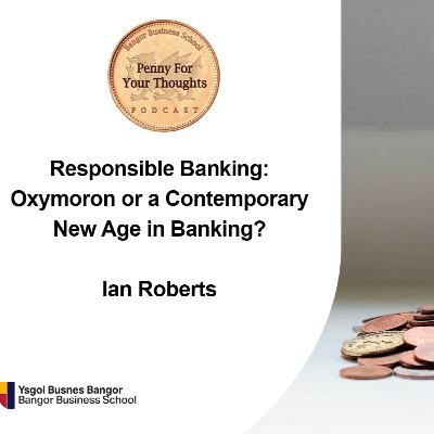 Responsible Banking: Oxymoron or a Contemporary New Age in Banking? Responsible Banking: Oxymoron or a Contemporary New Age in Banking?