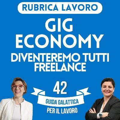 GIG economy, diventeremo tutti freelance (Rubrica Lavoro P4-S2) GIG economy, diventeremo tutti freelance (Rubrica Lavoro P4-S2)