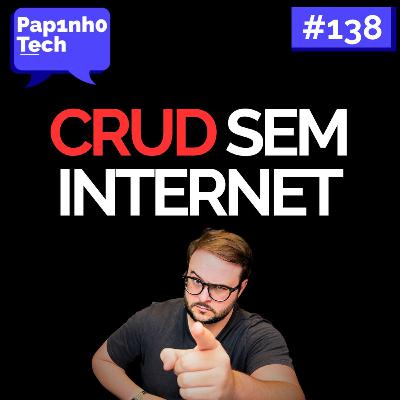 Você consegue fazer um CRUD sem internet? - Papinho Tech #138 Você consegue fazer um CRUD sem internet? - Papinho Tech #138