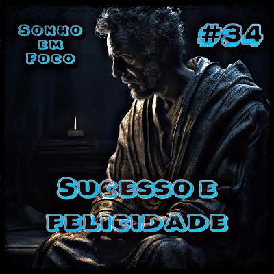 #34 - “SUCESSO OU FELICIDADE??” - QUAL IMPACTO DE CADA UM EM SUA VIDA??