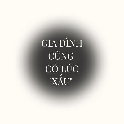 #15 Gia đình cũng có lúc "xấu"