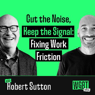 #47: Cut the Noise, Keep the Signal: Fixing Work Friction with Robert Sutton