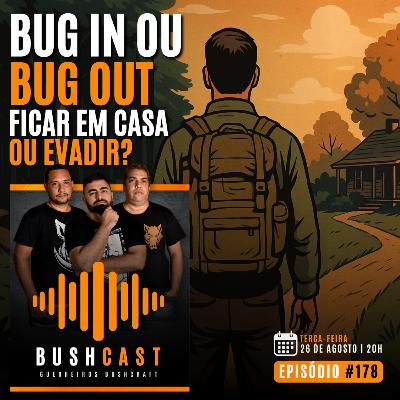 BUSHCAST #178 - BUG IN OU BUG OUT - FICAR EM CASA OU EVADIR?